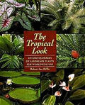 Tropical Look An Encyclopedia Of Landscape Plants for Worldwide Use