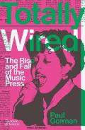 Totally Wired The Rise & Fall of the Music Press