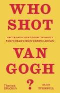 Who Shot Van Gogh Facts & Counterfacts About the Worlds Most Famous Artist