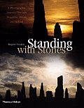Standing with Stones A Photographic Journey Through Megalithic Britain & Ireland