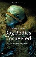 Bog Bodies Uncovered Solving Europes Ancient Mystery