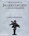 The Sculpture of Jacques Lipchitz: A Catalogue Raisonne the American Years 1941-1973