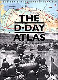 D Day Atlas Anatomy of the Normandy Campaign