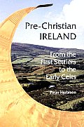 Pre Christian Ireland From the First Settlers to the Early Celts