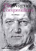 Wagner Compendium A Guide To Wagners Life & Music
