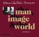 Henri Cartier Bresson The Man the Image & the World A Retrospective