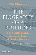 Biography of a Building How Robert Sainsbury & Norman Foster Built A Great Museum