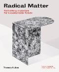 Radical Matter Revolutionary Materials & Design for a Sustainable Future