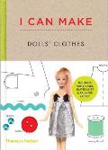 I Can Make Dolls' Clothes: Easy-To-Follow Patterns to Make Clothes and Accessories for Your Favorite Doll