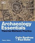 Archaeology Essentials Theories Methods & Practice