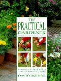 Practical Gardener The Complete Guide To Creat