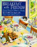 Breakfast With Friends Seasonal Menus to Celebrate the Morning by Elizabeth Alston