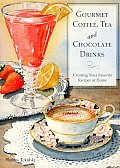Gourmet Coffee Tea & Chocolate Drinks Creating Your Favorite Recipes at Home