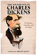 The Wicked Wit of Charles Dickens: 161 Quotes, Excerpts, and Passages