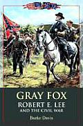 Gray Fox Robert E Lee & the Civil War