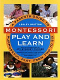 Montessori Play & Learn A Parents Guide to Purposeful Play from Two to Six
