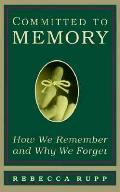 Committed To Memory How We Remember & Wh