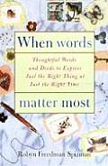 When Words Matter Most Thoughtful Words & Deeds to Express Just the Right Thing at Just the Right Time