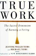 True Work The Sacred Dimension Of Earnin
