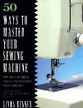 50 Ways To Master Your Sewing Machine