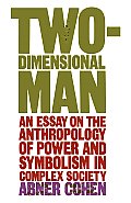 Two Dimensional Man An Essay on the Anthropology of Power & Symbolism in Complex Society