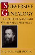 Subversive Genealogy The Politics & Art of Herman Melville