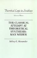 Theoretical Logic In Sociology Volume 3 The Classical Attempt at Theoretical Synthesis Max Weber