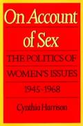 On Account of Sex: The Politics of Women's Issues, 1945-1968