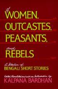 Of Women, Outcastes, Peasants, and Rebels: A Selection of Bengali Short Stories Volume 1