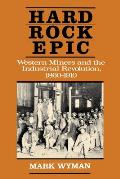 Hard Rock Epic: Western Miners and the Industrial Revolution, 1860-1910