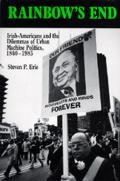 Rainbow's End: Irish-Americans and the Dilemmas of Urban Machine Politics, 1840-1985 Volume 15