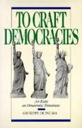 To Craft Democracies: An Essay on Democratic Transitions