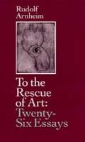 To the Rescue of Art: Twenty-Six Essays