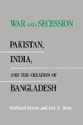 War and Secession: Pakistan, India, and the Creation of Bangladesh