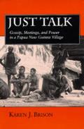 Just Talk: Gossip, Meetings, and Power in a Papua New Guinea Village Volume 11