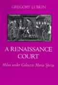 A Renaissance Court: Milan Under Galeazzo Maria Sforza