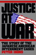 Justice at War The Story of the Japanese American Internment Cases