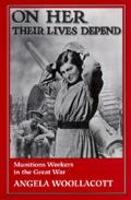 On Her Their Lives Depend: Munitions Workers in the Great War