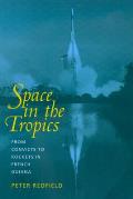 Space in the Tropics: From Convicts to Rockets in French Guiana