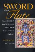 Sword & the Flute Kali & Krsna Dark Visions of the Terrible & Sublime in Hindu Mythology