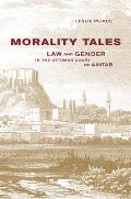 Morality Tales Law & Gender in the Ottoman Court of Aintab