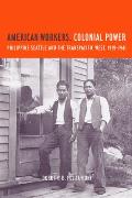 American Workers, Colonial Power: Philippine Seattle and the Transpacific West, 1919-1941