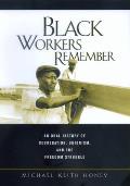 Black Workers Remember: An Oral History of Segregation, Unionism, and the Freedom Struggle