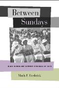 Between Sundays: Black Women and Everyday Struggles of Faith