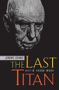 Last Titan A Life Of Theodore Dreiser