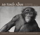 My Family Album Thirty Years of Primate Photography