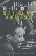 Lets Get to the Nitty Gritty The Autobiography of Horace Silver