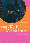 Fresh Talk Daring Gazes Conversations on Asian American Art