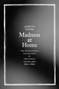 Madness at Home: The Psychiatrist, the Patient, and the Family in England, 1820-1860volume 13