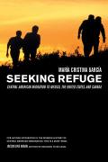 Seeking Refuge Central American Migration to Mexico the United States & Canada